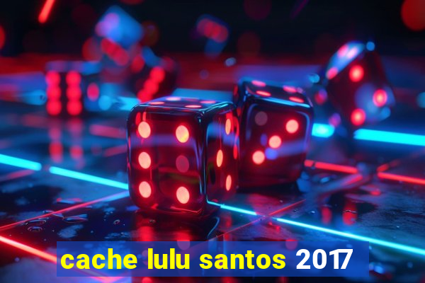 cache lulu santos 2017